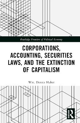 Corporations, Accounting, Securities Laws, and the Extinction of Capitalism - Wm. Dennis Huber