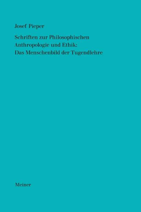 Schriften zur Philosophischen Anthropologie und Ethik: Das Menschenbild der Tugendlehre - Josef Pieper