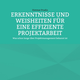 ERKENNTNISSE UND WEISHEITEN FÜR EINE EFFIZIENTE PROJEKTARBEIT