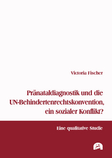 Pr&auml;nataldiagnostik und die UN-Behindertenrechtskonvention, ein sozialer Konflikt? - Victoria Fischer
