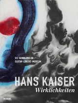 Hans Kaiser: Wirklichkeiten. Die Sammlung im Gustav-L&uuml;bcke-Museum - 