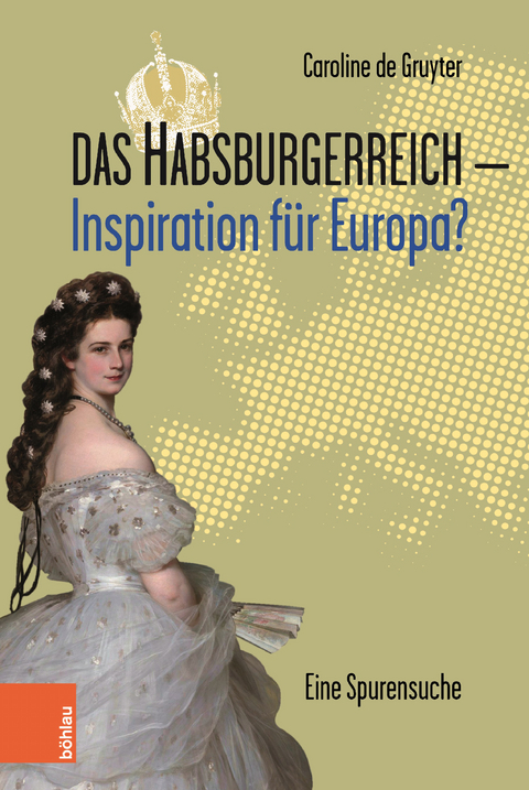 Das Habsburgerreich - Inspiration f&uuml;r Europa? - Caroline de Gruyter