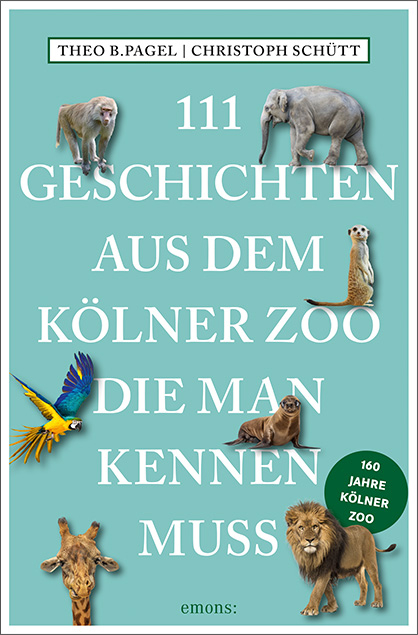 111 Geschichten aus dem K&ouml;lner Zoo, die man kennen muss - Theo B. Pagel, Christoph Sch&uuml;tt