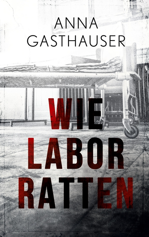 Wie Laborratten - Anna Gasthauser