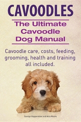 Cavoodles. Ultimate Cavoodle Dog Manual.  Cavoodle care, costs, feeding, grooming, health and training all included. - George Hoppendale, Asia Moore