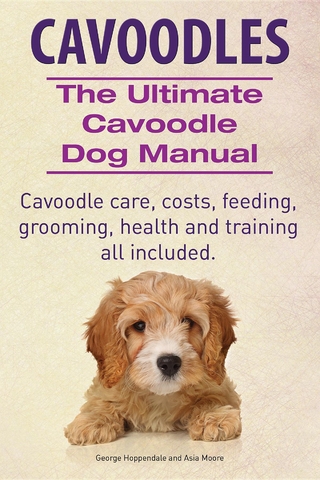 Cavoodles. Ultimate Cavoodle Dog Manual.  Cavoodle care, costs, feeding, grooming, health and training all included.
