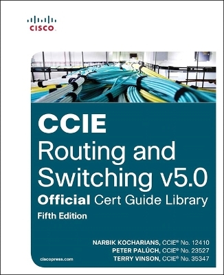 CCIE Routing and Switching v5.0 Official Cert Guide Library - Narbik Kocharians, Peter Paluch