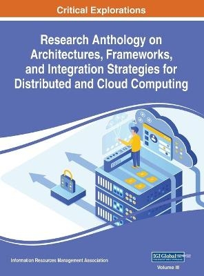 Research Anthology on Architectures, Frameworks, and Integration Strategies for Distributed and Cloud Computing, VOL 3 - 
