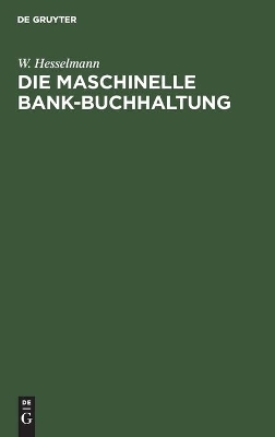 Die maschinelle Bank-Buchhaltung - W. Hesselmann