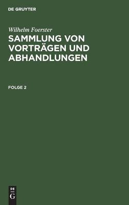 Wilhelm Foerster: Sammlung von Vortr&auml;gen und Abhandlungen. Folge 2 - Wilhelm Foerster