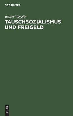 Tauschsozialismus und Freigeld - Walter Wegelin