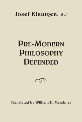 Pre–Modern Philosophy Defended - Josef Kleutgen, William H. Marshner