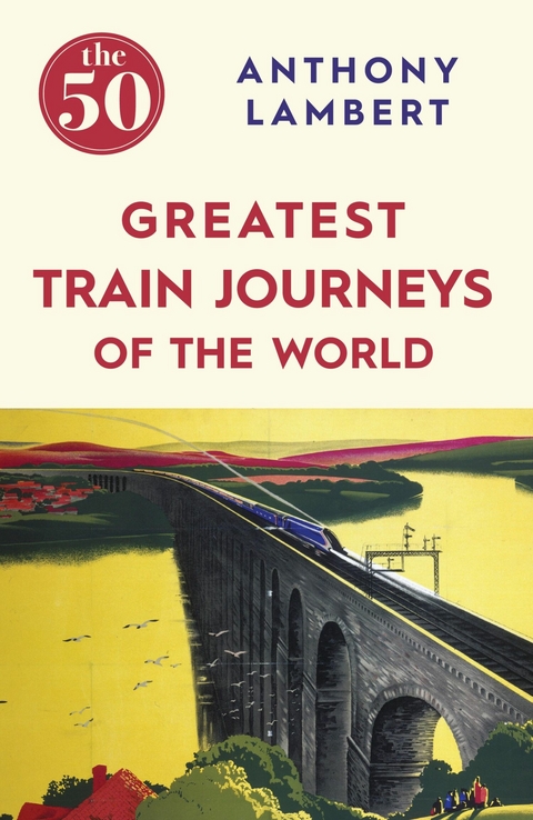 50 Greatest Train Journeys of the World -  Anthony Lambert