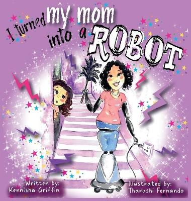 I turned my mom into a robot - Kennisha Griffin