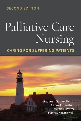 Palliative Care Nursing: Caring for Suffering Patients - Kathleen Ouimet Perrin, Caryn A. Sheehan, Mertie L. Potter, Mary K. Kazanowski