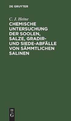 Chemische Untersuchung der Soolen, Salze, Gradir- und Siede-Abf&auml;lle von s&auml;mmtlichen Salinen - C. J. Heine