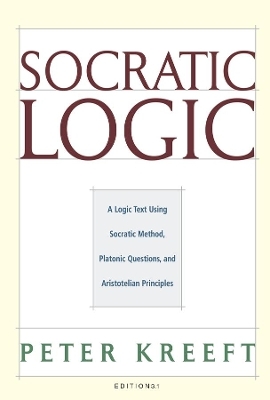Socratic Logic 3.1e &ndash; Socratic Method Platonic Questions - Peter Kreeft, Trent Dougherty