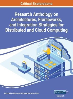 Research Anthology on Architectures, Frameworks, and Integration Strategies for Distributed and Cloud Computing, VOL 1 - 