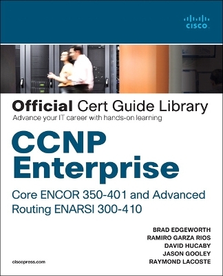 CCNP Enterprise Core ENCOR 350-401 and Advanced Routing ENARSI 300-410 Official Cert Guide Library - Kevin Wallace, Brad Edgeworth, Ramiro Garza Rios, Jason Gooley