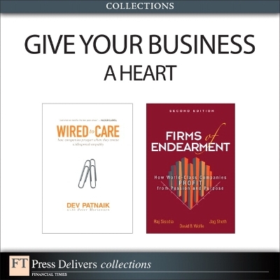 Give Your Business a Heart (Collection) - Dev Patnaik, Jagdish Sheth, Rajendra Sisodia, David Wolfe