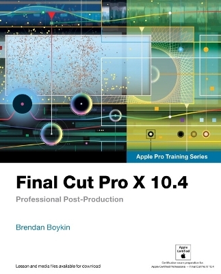 Final Cut Pro X 10.4 - Apple Pro Training Series - Brendan Boykin
