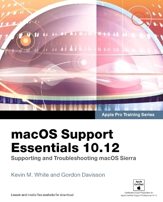 macOS Support Essentials 10.12 - Apple Pro Training Series - Kevin White, Gordon Davisson