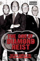 The Great Diamond Heist - The Incredible True Story of the Hatton Garden Diamond Geezers - Gordon Bowers