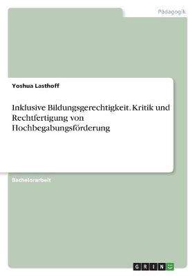 Inklusive Bildungsgerechtigkeit. Kritik und Rechtfertigung von Hochbegabungsf&ouml;rderung - Yoshua Lasthoff