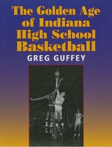 Golden Age of Indiana High School Basketball -  Greg L. Guffey
