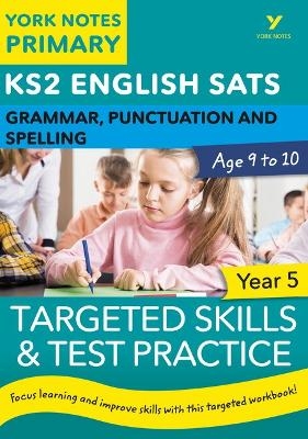 English SATs Grammar, Punctuation and Spelling Targeted Skills and Test Practice for Year 5: York Notes for KS2 - Kate Woodford, Elizabeth Walter