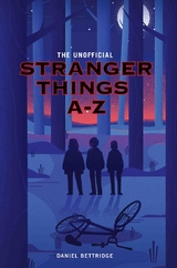 The Unofficial Stranger Things A-Z - Daniel Bettridge