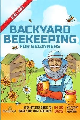 Backyard Beekeeping For Beginners 2022-2023 - Small Footprint Press