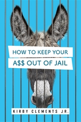 How to Keep Your A$$ Out of Jail - Kirby Clements Jr.