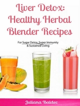 Liver Detox: Healthy Herbal Blender Recipes - Juliana Baldec