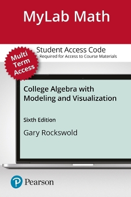 MyLab Math with Pearson eText -- 24-Month Standalone Access Card -- for College Algebra with Modeling & Visualization - Gary Rockswold