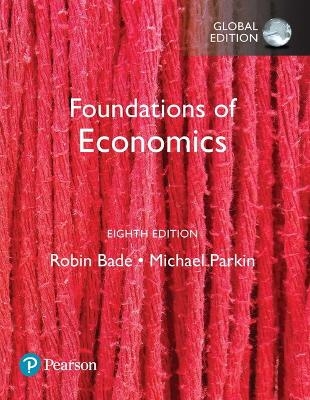 Foundations of Economics, Global Edition + MyLab Economics with Pearson eText - Robin Bade, Michael Parkin