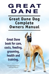 Great Dane. Great Dane Dog Complete Owners Manual. Great Dane book for care, costs, feeding, grooming, health and training. -  George Hoppendale,  Asia Moore