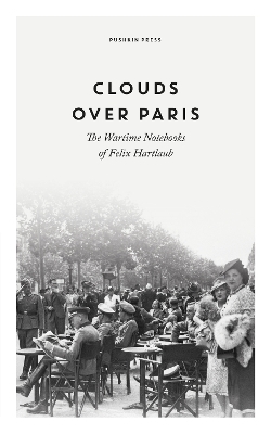Clouds over Paris: The Wartime Notebooks of Felix Hartlaub - Felix Hartlaub
