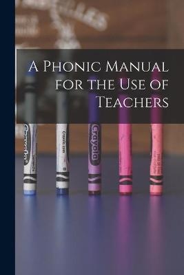 A Phonic Manual for the Use of Teachers [microform] -  Anonymous