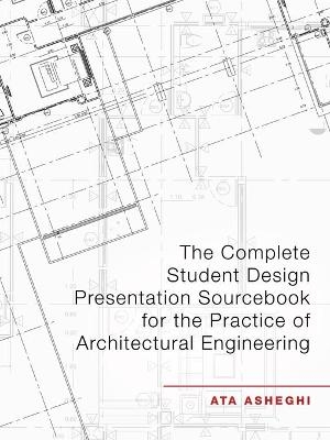 The Complete Student Design Presentation Sourcebook for the Practice of Architectural Engineering - Ata Asheghi