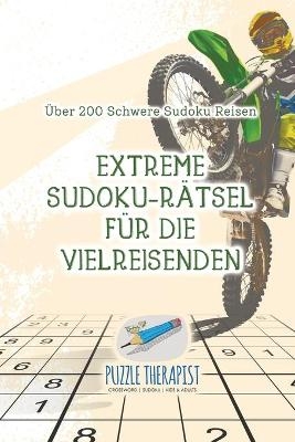 Extreme Sudoku-R&auml;tsel f&uuml;r die Vielreisenden &Uuml;ber 200 Schwere Sudoku Reisen -  Puzzle Therapist