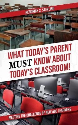 What Today's Parent MUST Know About Today's Classroom! - Kendrick S Sterling