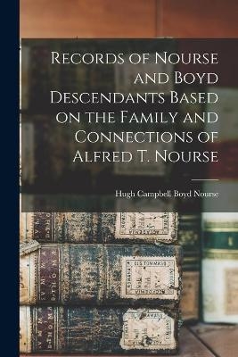 Records of Nourse and Boyd Descendants Based on the Family and Connections of Alfred T. Nourse - 