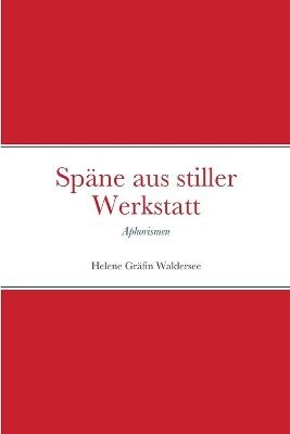 Sp&auml;ne aus stiller Werkstatt - Helene Gr&auml;fin Waldersee, Fanny Baronin v Wilamowitz-M&ouml;llendorff