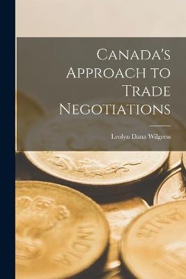 Canada's Approach to Trade Negotiations - Leolyn Dana 1892- Wilgress