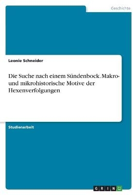 Die Suche nach einem S&Atilde;&frac14;ndenbock. Makro- und mikrohistorische Motive der Hexenverfolgungen - Leonie Schneider