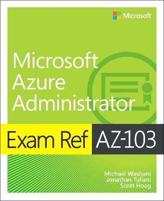 Exam Ref AZ-103 Microsoft Azure Administrator - Michael Washam, Jonathan Tuliani, Scott Hoag