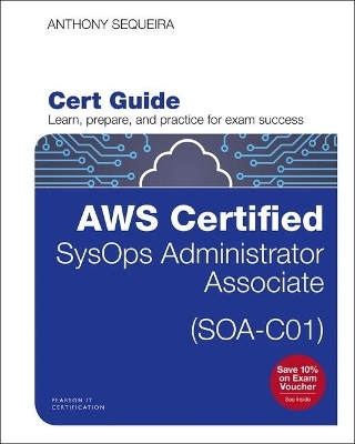 AWS Certified SysOps Administrator - Associate (SOA-C01) Cert Guide - Anthony Sequeira