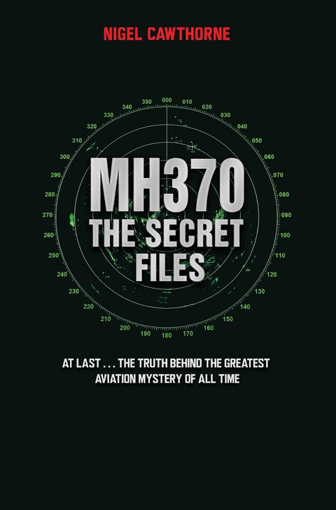 MH370 The Secret Files - At Last…The Truth Behind the Greatest Aviation Mystery of All Time - Nigel Cawthorne