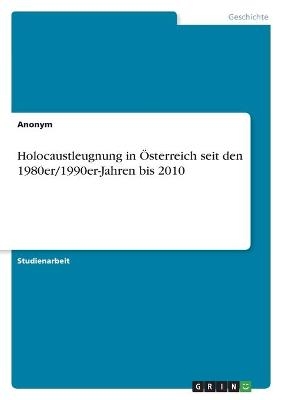 Holocaustleugnung in &Atilde;sterreich seit den 1980er/1990er-Jahren bis 2010 -  Anonymous